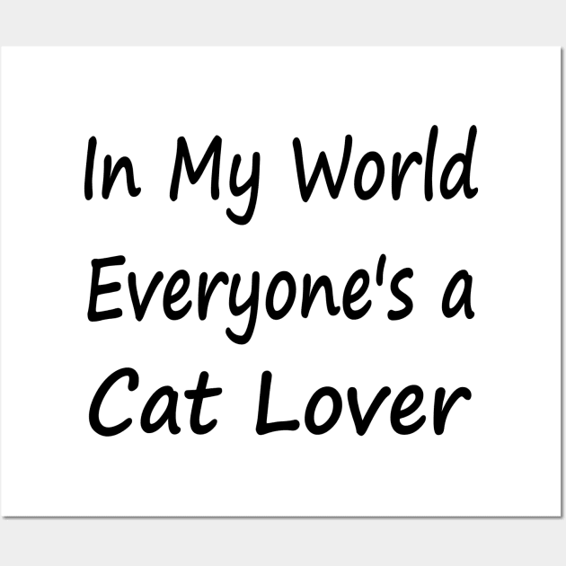 In My World Everyone's a Cat Lover Wall Art by EclecticWarrior101